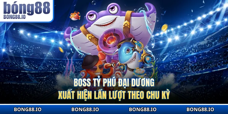 Boss Tỷ Phú Đại Dương xuất hiện lần lượt theo chu kỳ