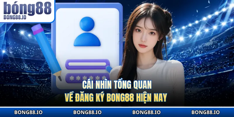 Cái nhìn tổng quan về đăng ký BONG88 hiện nay