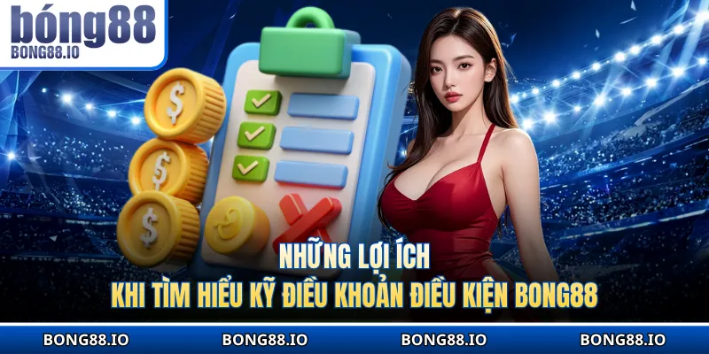 giao dịch. Khi hiểu kỹ nội dung này, người chơi sẽ dễ dàng quản lý hồ sơ cùng xử lý tình huống hiệu quả hơn. Những lợi ích khi tìm hiểu kỹ điều khoản điều kiện BONG88