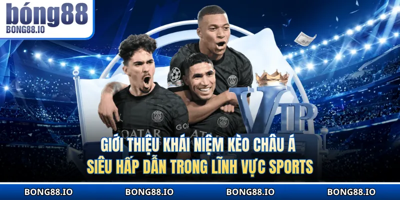 Giới thiệu khái niệm kèo châu Á siêu hấp dẫn trong lĩnh vực sports