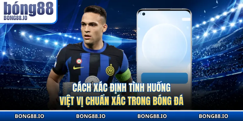 Cách xác định tình huống việt vị chuẩn xác trong bóng đá